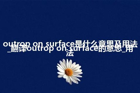 outrop on surface是什么意思及用法_翻译outrop on surface的意思_用法