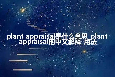 plant appraisal是什么意思_plant appraisal的中文解释_用法