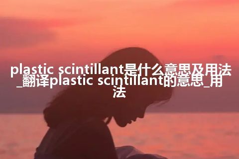 plastic scintillant是什么意思及用法_翻译plastic scintillant的意思_用法