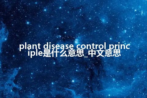 plant disease control principle是什么意思_中文意思