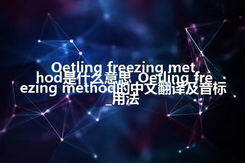 Oetling freezing method是什么意思_Oetling freezing method的中文翻译及音标_用法