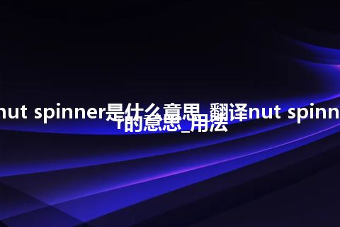 nut spinner是什么意思_翻译nut spinner的意思_用法