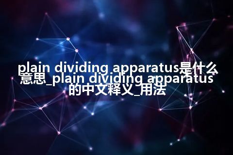 plain dividing apparatus是什么意思_plain dividing apparatus的中文释义_用法