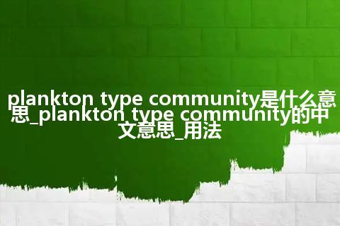 plankton type community是什么意思_plankton type community的中文意思_用法