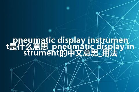 pneumatic display instrument是什么意思_pneumatic display instrument的中文意思_用法