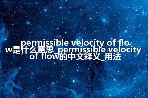 permissible velocity of flow是什么意思_permissible velocity of flow的中文释义_用法