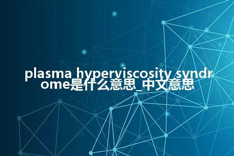 plasma hyperviscosity syndrome是什么意思_中文意思