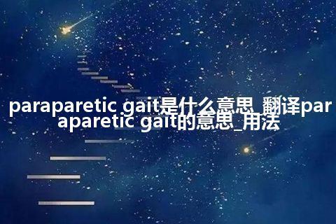paraparetic gait是什么意思_翻译paraparetic gait的意思_用法