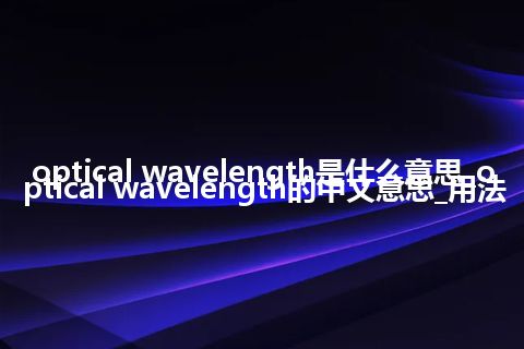 optical wavelength是什么意思_optical wavelength的中文意思_用法
