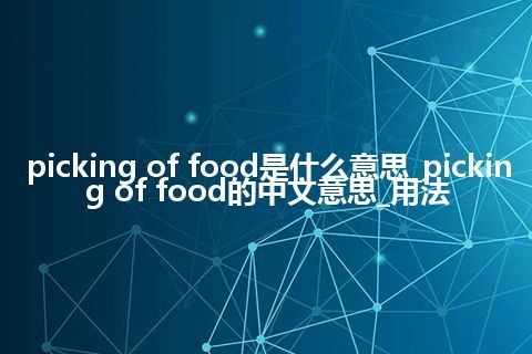 picking of food是什么意思_picking of food的中文意思_用法