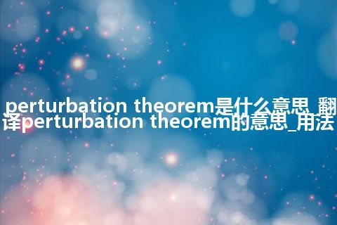 perturbation theorem是什么意思_翻译perturbation theorem的意思_用法