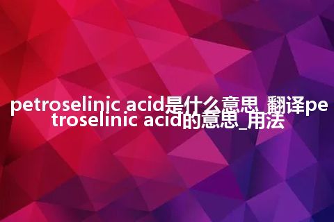 petroselinic acid是什么意思_翻译petroselinic acid的意思_用法