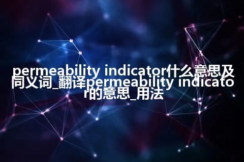 permeability indicator什么意思及同义词_翻译permeability indicator的意思_用法