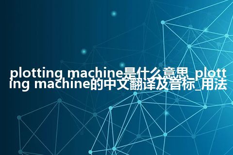 plotting machine是什么意思_plotting machine的中文翻译及音标_用法