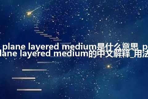 plane layered medium是什么意思_plane layered medium的中文解释_用法