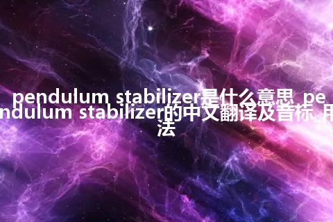 pendulum stabilizer是什么意思_pendulum stabilizer的中文翻译及音标_用法