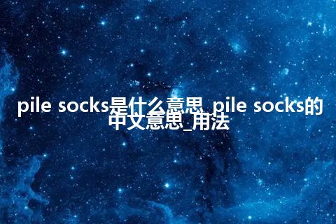 pile socks是什么意思_pile socks的中文意思_用法
