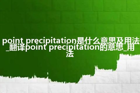 point precipitation是什么意思及用法_翻译point precipitation的意思_用法