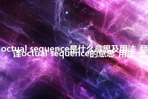 octual sequence是什么意思及用法_翻译octual sequence的意思_用法