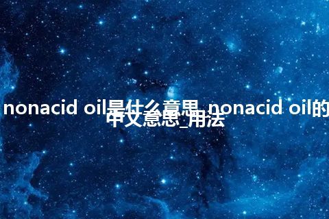 nonacid oil是什么意思_nonacid oil的中文意思_用法
