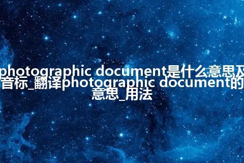 photographic document是什么意思及音标_翻译photographic document的意思_用法