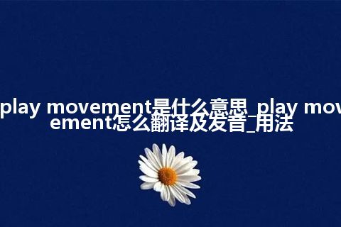play movement是什么意思_play movement怎么翻译及发音_用法