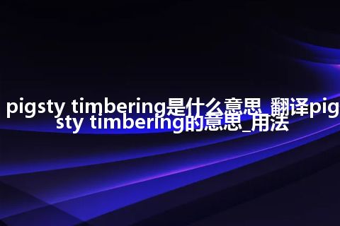 pigsty timbering是什么意思_翻译pigsty timbering的意思_用法