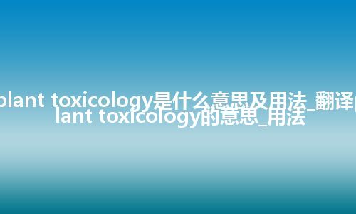 plant toxicology是什么意思及用法_翻译plant toxicology的意思_用法