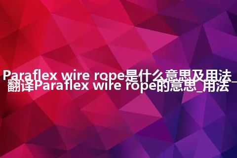 Paraflex wire rope是什么意思及用法_翻译Paraflex wire rope的意思_用法