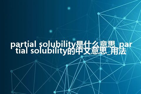 partial solubility是什么意思_partial solubility的中文意思_用法