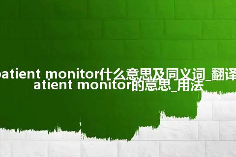 patient monitor什么意思及同义词_翻译patient monitor的意思_用法