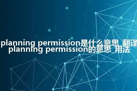 planning permission是什么意思_翻译planning permission的意思_用法