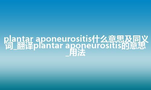 plantar aponeurositis什么意思及同义词_翻译plantar aponeurositis的意思_用法