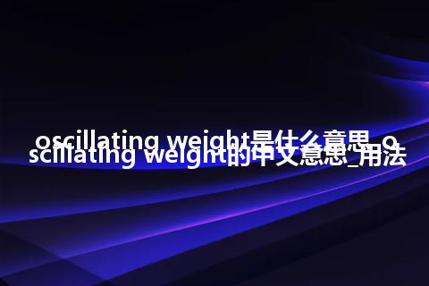 oscillating weight是什么意思_oscillating weight的中文意思_用法