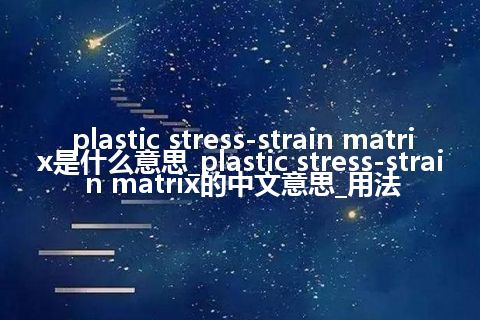 plastic stress-strain matrix是什么意思_plastic stress-strain matrix的中文意思_用法