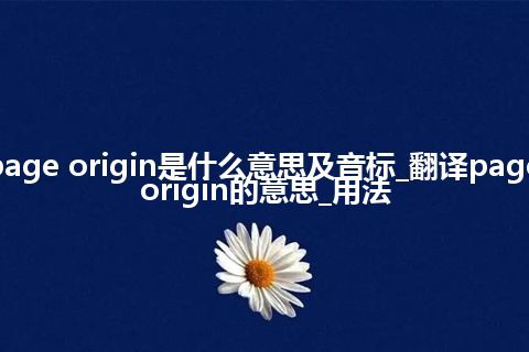 page origin是什么意思及音标_翻译page origin的意思_用法