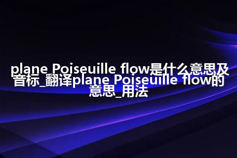 plane Poiseuille flow是什么意思及音标_翻译plane Poiseuille flow的意思_用法