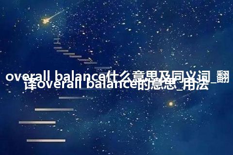 overall balance什么意思及同义词_翻译overall balance的意思_用法