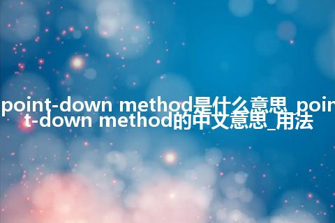 point-down method是什么意思_point-down method的中文意思_用法