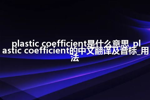 plastic coefficient是什么意思_plastic coefficient的中文翻译及音标_用法