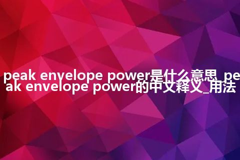 peak envelope power是什么意思_peak envelope power的中文释义_用法