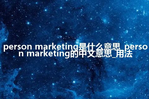 person marketing是什么意思_person marketing的中文意思_用法
