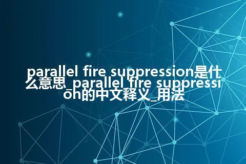parallel fire suppression是什么意思_parallel fire suppression的中文释义_用法
