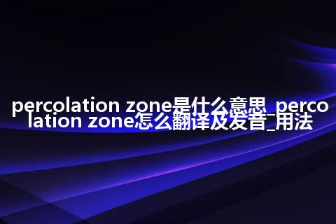 percolation zone是什么意思_percolation zone怎么翻译及发音_用法