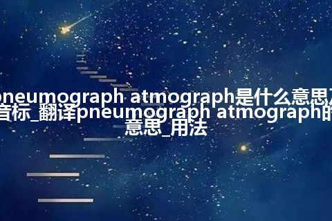 pneumograph atmograph是什么意思及音标_翻译pneumograph atmograph的意思_用法