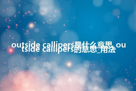 outside callipers是什么意思_outside callipers的意思_用法