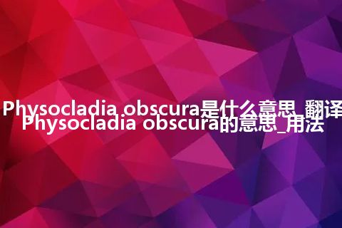 Physocladia obscura是什么意思_翻译Physocladia obscura的意思_用法