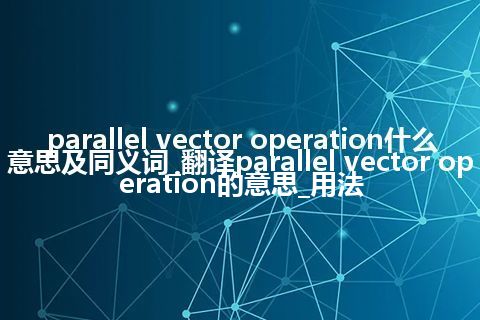 parallel vector operation什么意思及同义词_翻译parallel vector operation的意思_用法