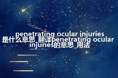 penetrating ocular injuries是什么意思_翻译penetrating ocular injuries的意思_用法