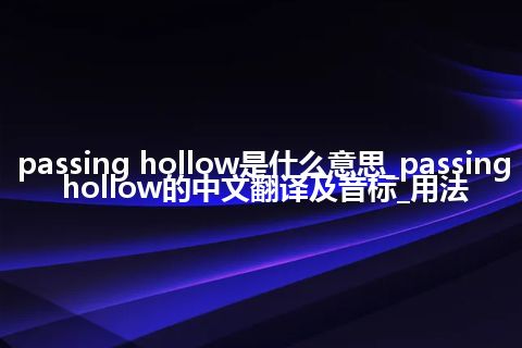 passing hollow是什么意思_passing hollow的中文翻译及音标_用法